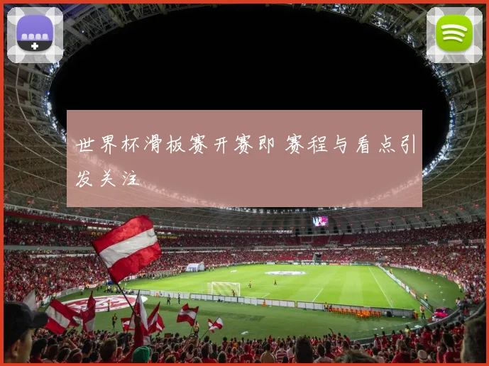 世界杯滑板赛开赛即 赛程与看点引发关注