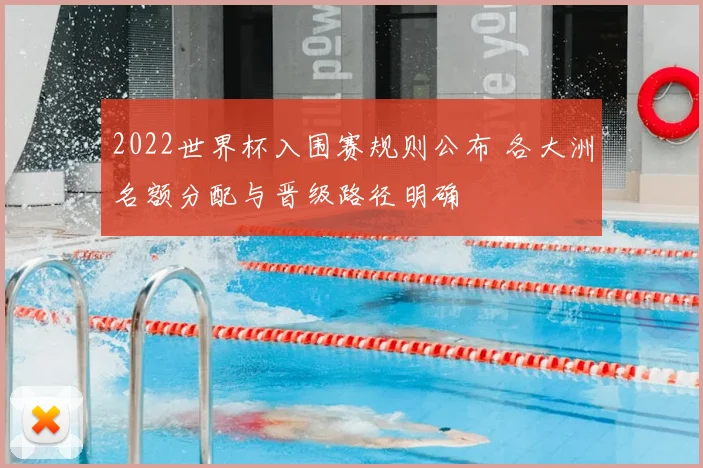 2022世界杯入围赛规则公布 各大洲名额分配与晋级路径明确