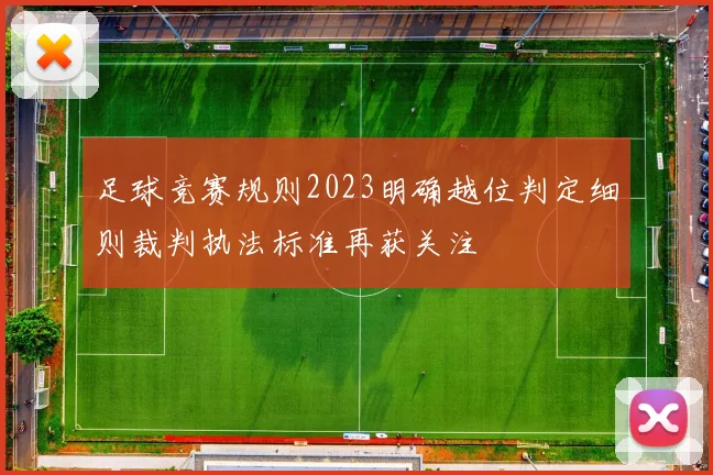 足球竞赛规则2023明确越位判定细则裁判执法标准再获关注