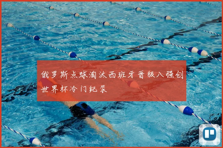 俄罗斯点球淘汰西班牙晋级八强创世界杯冷门纪录