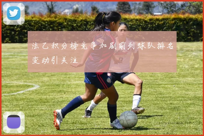 法乙积分榜竞争加剧前列球队排名变动引关注