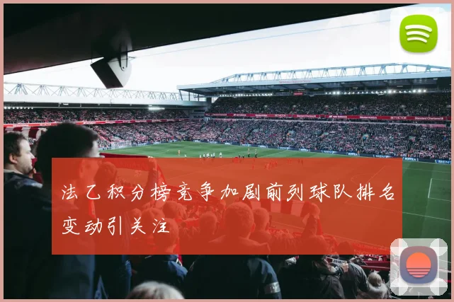 法乙积分榜竞争加剧前列球队排名变动引关注