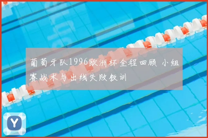 葡萄牙队1996欧洲杯全程回顾 小组赛战术与出线失败教训