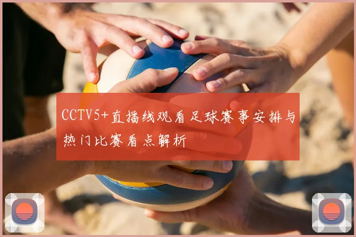 CCTV5+直播线观看足球赛事安排与热门比赛看点解析