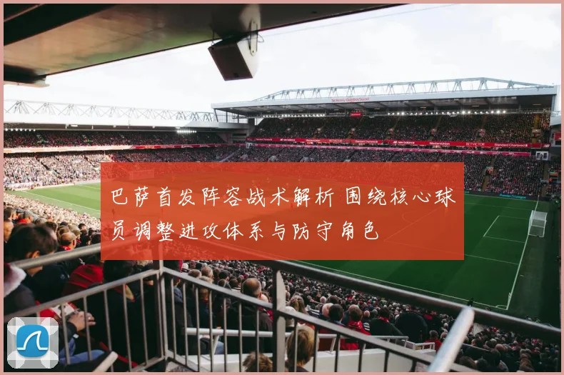 巴萨首发阵容战术解析 围绕核心球员调整进攻体系与防守角色