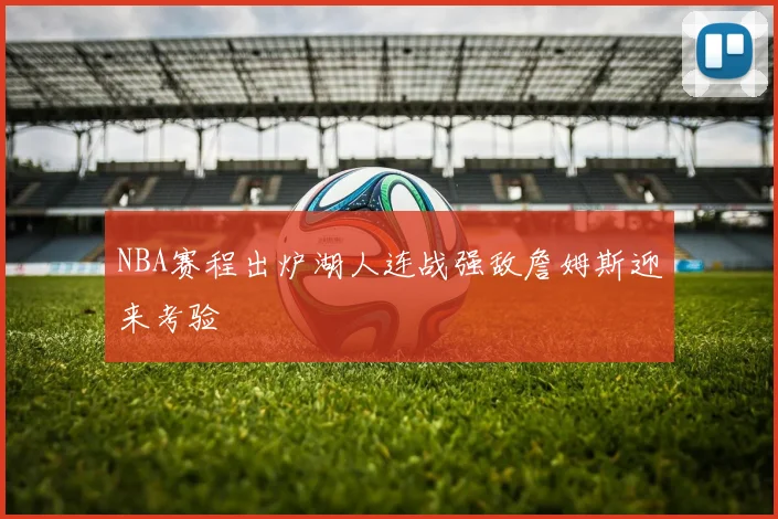 NBA赛程出炉湖人连战强敌詹姆斯迎来考验