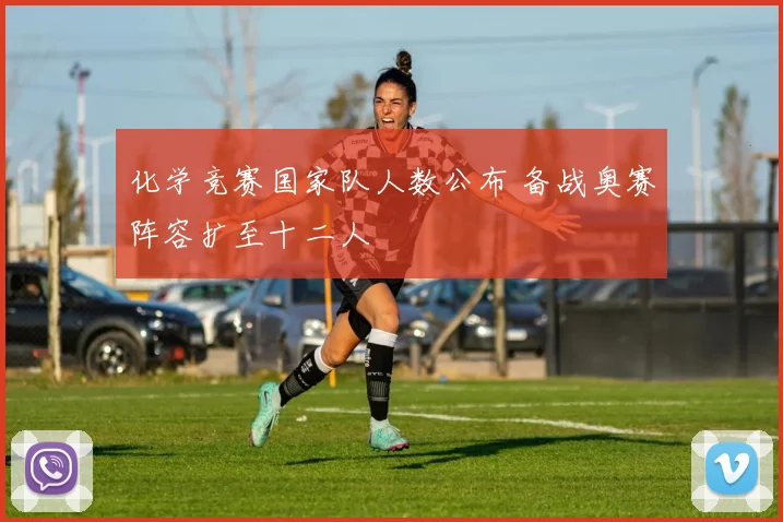 化学竞赛国家队人数公布 备战奥赛阵容扩至十二人