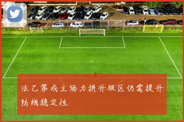 法乙第戎主场力拼升级区仍需提升防线稳定性